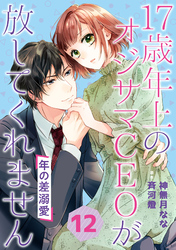 年の差溺愛～17歳年上のオジサマＣＥＯが放してくれません～【分冊版】12話