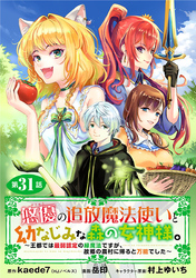 悠優の追放魔法使いと幼なじみな森の女神様。～王都では最弱認定の緑魔法ですが、故郷の農村に帰ると万能でした～(話売り)　#31