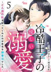 冷酷王子の優しい溺愛～どん底の私を拾ってくれたのは有名な御曹司でした～（5）