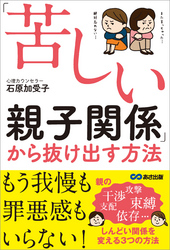 「苦しい親子関係」から抜け出す方法―――もう我慢も罪悪感もいらない！