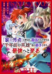 【分冊版】「家の汚点」と呼ばれ、勘当された少年は〝千年前の英雄〟達の弟子となり、最強へと至る（１０）