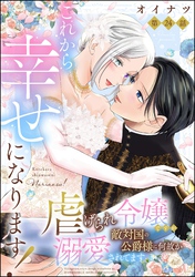 これから幸せになります! 虐げられ令嬢ですが敵対国の公爵様に何故か溺愛されてます(分冊版) 【第24話】