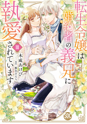 転生令嬢は婚約者の義兄に執愛されています【単行本版】III【電子限定特典付き】