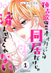 独占欲強めのオオカミくんは同居だけじゃ済ませてくれない1巻