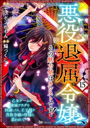 悪役退屈令嬢、その魅力値はカンストです！ ～乙女ゲームの破滅フラグを回避したら、王子様や貴族令嬢の皆様に慕われて～ コミック版 （分冊版）　【第15話】