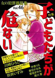 女の犯罪履歴書Ｖｏｌ．４６～子どもたちが危ない～