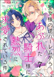 聖女様の逆ハーレムからあぶれた騎士様に熱烈に求愛されている件（分冊版）　【第7話】