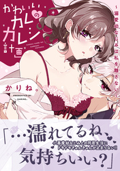 【電子限定特典付】かわいいカレのカレシ計画～溺愛幼なじみは私を離さない～