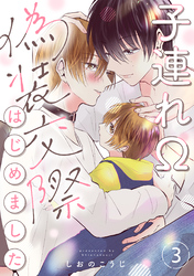 子連れΩ、偽装交際はじめました 分冊版 3