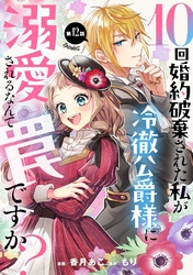 10回婚約破棄された私が冷徹公爵様に溺愛されるなんて罠ですか？ 第12話【単話版】