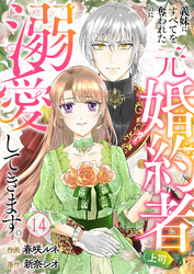義妹にすべてを奪われたのに元婚約者（上司）が溺愛してきます。１４