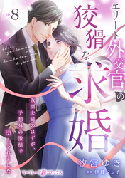 エリート外交官の狡猾な求婚～仮面夫婦のはずが、予想外の激情で堕とされました～【分冊版】8話