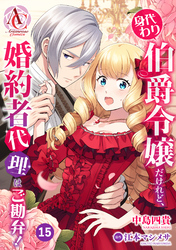 【分冊版】身代わり伯爵令嬢だけれど、婚約者代理はご勘弁！ 第15話（アリアンローズコミックス）