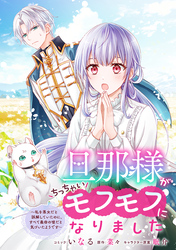 旦那様がちっちゃいモフモフになりました　～私を悪女だと誤解していたのに、すべて義母の嘘だと気づいたようです～　【連載版】: 12