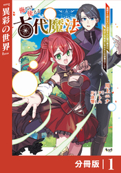 俺だけ使える古代魔法～基礎すら使えないと追放された俺の魔法は、実は１万年前に失われた伝説魔法でした～【分冊版】