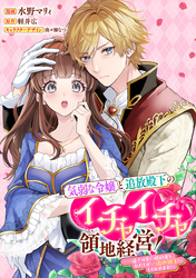 気弱な令嬢と追放殿下のイチャイチャ領地経営!~一途で可愛い婚約者を、わたしが一流の領主にしてみせます!~ 【連載版】: 7