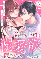 策士な上司は溺愛欲を隠さない。～囲って、乱して、とろあまエッチ～(6)