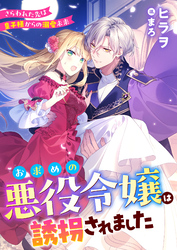 お求めの悪役令嬢は誘拐されました　さらわれた先は皇子様からの溺愛未来