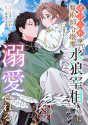 虐げられの魔術師令嬢は、『氷狼宰相』様に溺愛される【単話】８