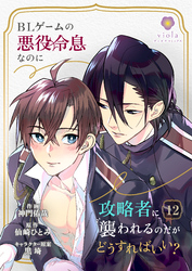 BLゲームの悪役令息なのに攻略者に襲われるのだがどうすればいい？【第12話】（ヴィオラコミックス）