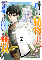最強ギルドを追放された《植物王》、実は世界樹に選ばれていたので植物の力で無双します２