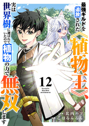 最強ギルドを追放された《植物王》、実は世界樹に選ばれていたので植物の力で無双します12