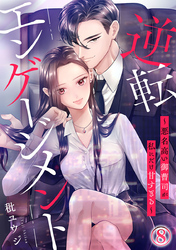 逆転エンゲージメント～悪名高い御曹司が私にだけ甘すぎる～ 8巻