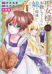 聖女様をお探しでしたら妹で間違いありません。さあどうぞお連れください、今すぐ。　分冊版（１１）