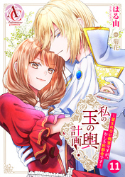 【分冊版】私の玉の輿計画！ ～望まれない側室ですが、むしろ好都合です～ 第11話（アリアンローズコミックス）