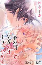 弟の顔して笑うのはもう、やめる　第四十七巻