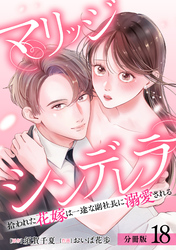 マリッジシンデレラ 拾われた花嫁は一途な副社長に溺愛される 分冊版 18巻