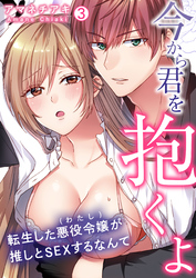 「今から君を抱くよ」～転生した悪役令嬢(わたし)が推しとSEXするなんて～【再編集版】(3)