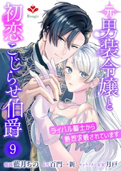 元男装令嬢と初恋こじらせ伯爵~ライバル騎士から熱烈求婚されています~【第九話】(ルージールコミックス)