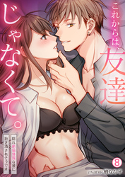 これからは、友達じゃなくて。～隠れ絶倫体質な彼に抱き潰されそうです～(8)