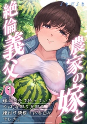 農家の嫁と絶倫義父　嫁いだ先で待っていたのは、手取り足取り種付け調教される日々でした。