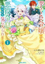 【期間限定　無料お試し版】芋くさ令嬢ですが悪役令息を助けたら気に入られました