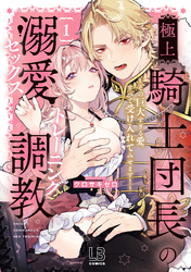 極上騎士団長の溺愛調教～その巨大すぎる愛、すべて受け入れてみせます！～【コミックス版】