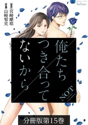 【期間限定　無料お試し版】俺たちつき合ってないから 分冊版 15巻