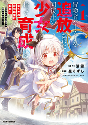 【期間限定　無料お試し版】冒険者パーティーを追放された回復士の少女を拾って育成したら、まさかの最強職業に転職！？ おまけに彼女の様子が何やらおかしくて…