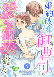 【期間限定　無料お試し版】婚約破棄しましたが、御曹司の愛され新妻になりました【分冊版】5話