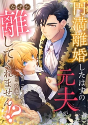 円満離婚したはずの元夫がなぜか離してくれません！？(18)