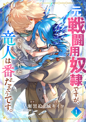 【期間限定　試し読み増量版】元戦闘用奴隷ですが、助けてくれた竜人は番だそうです。
