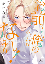 【期間限定　試し読み増量版】お前、俺のもんになれ！