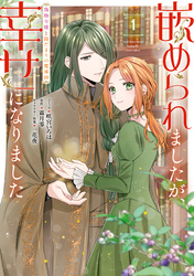 【期間限定　試し読み増量版】嵌められましたが、幸せになりました　傷物令嬢と陽だまりの魔導師