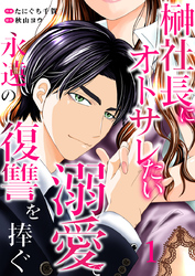 【期間限定　無料お試し版】榊社長にオトサレたい～溺愛で永遠の復讐を捧ぐ～1