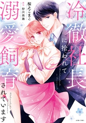 【期間限定　無料お試し版】冷徹社長に拾われて溺愛飼育されています 1 【電子限定おまけマンガ付き】