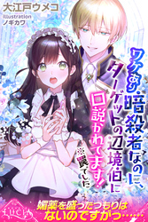 【期間限定　試し読み増量版】ワケあり暗殺者なのに、ターゲットの辺境伯に口説かれてます！　※罠でした