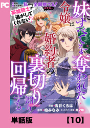 妹にすべてを奪われた令嬢は婚約者の裏切りを知り回帰する(コミック)【単話版】10