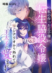私の作った王子様～転生脇役令嬢なのに、シナリオから外れて王太子に愛されてます～ 7
