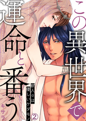 【期間限定　無料お試し版】この異世界で、運命と番う～獣人αは優しいケダモノ～【再編集版】(2)